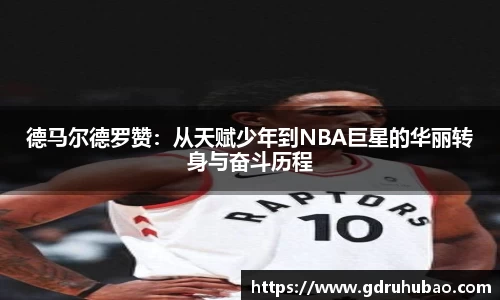 德马尔德罗赞：从天赋少年到NBA巨星的华丽转身与奋斗历程