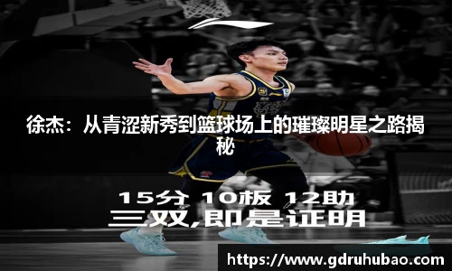 徐杰：从青涩新秀到篮球场上的璀璨明星之路揭秘